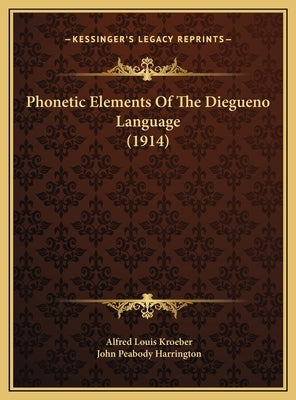 Phonetic Elements Of The Diegueno Language (1914) by Kroeber, Alfred Louis
