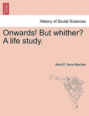 Onwards! But Whither? a Life Study. by Bewicke, Alicia E. Neva