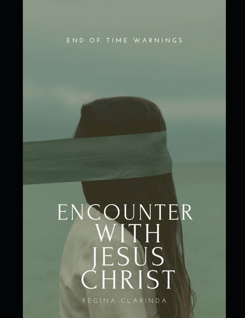 Encounter With Jesus Christ: End of Time Warnings by Clarinda, Regina