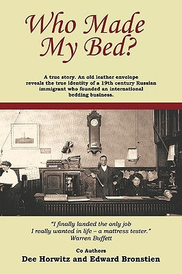 Who Made My Bed?: A True Story. an Old Leather Envelope Reveals the True Identity a 19th Century Russian Immigrant Who Founded an Intern by Dee Horwitz and Edward Bronstien, Horwit