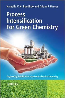 Process Intensification Green Chemistry by Boodhoo, Kamelia
