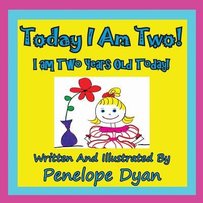 Today I Am Two! I Am Two Years Old Today! by Dyan, Penelope