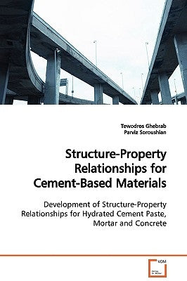 Structure-Property Relationships for Cement-Based Materials by Ghebrab, Tewodros