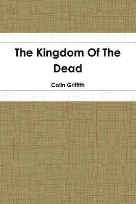 The Kingdom Of The Dead by Griffith, Colin
