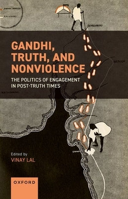 Gandhi, Truth, and Nonviolence: The Politics of Engagement in Post-Truth Times by Lal, Vinay