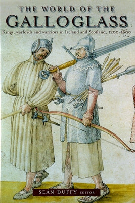 The World of the Galloglass: Kings, Warlords and Warriors in Ireland and Scotland, 1200-1600 by Duffy, Sean
