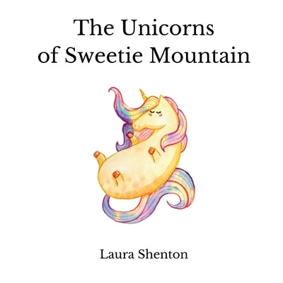 The Unicorns of Sweetie Mountain by Shenton, Laura