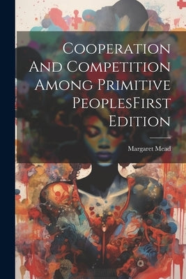 Cooperation And Competition Among Primitive PeoplesFirst Edition by Mead, Margaret