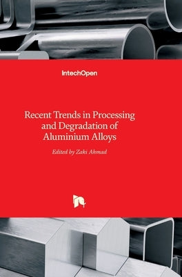 Recent Trends in Processing and Degradation of Aluminium Alloys by Ahmad, Zaki