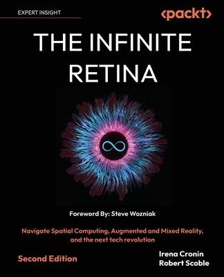 The Infinite Retina - Second Edition: Navigate Spatial Computing, Augmented and Mixed Reality, and the next tech revolution by Cronin, Irena
