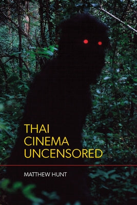 Thai Cinema Uncensored by Hunt, Matthew