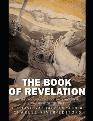 The Book of Revelation: The History and Legacy of the Apocalyptic Final Book of the Bible by Vazquez-Lozano, Gustavo
