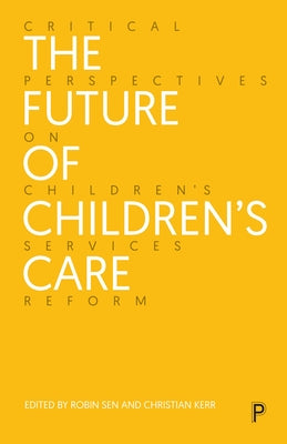 The Future of Children's Care: Critical Perspectives on Children's Services Reform by Sen, Robin