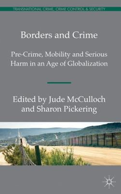 Borders and Crime: Pre-Crime, Mobility and Serious Harm in an Age of Globalization by Pickering, S.