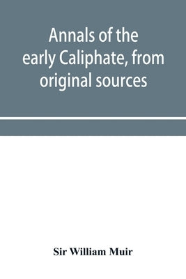 Annals of the early Caliphate, from original sources by William Muir