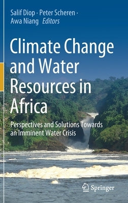 Climate Change and Water Resources in Africa: Perspectives and Solutions Towards an Imminent Water Crisis by Diop, Salif