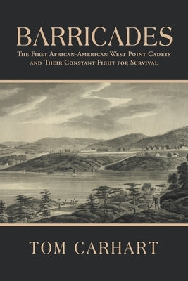 Barricades: The First African-American West Point Cadets and Their Constant Fight for Survival by Carhart, Tom