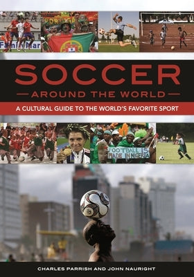 Soccer around the World: A Cultural Guide to the World's Favorite Sport by Parrish, Charles