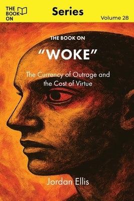 The Book On Woke: The Currency of Outrage and the Cost of Virtue by Ellis, Jordan