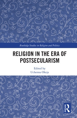 Religion in the Era of Postsecularism by Okeja, Uchenna