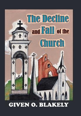 The Decline and Fall of the Church by Blakely, Given O.