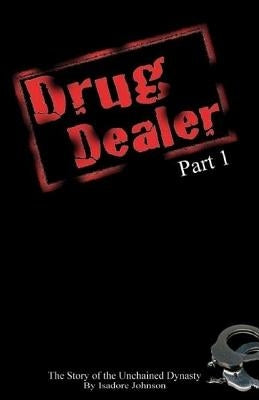 Drug Dealer part 1: The Story of The Unchained Dynasty by Johnson, Isadore D.