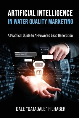 Artificial Intelligence in Water Quality Marketing: A Practical Guide to AI-Powered Lead Generation by Filhaber, Dale Data Dale