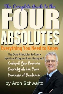 Four Absolutes: Everything You Need to Know by Schwartz, Aron
