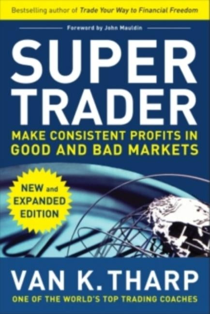 Super Trader, Expanded Edition: Make Consistent Profits in Good and Bad Markets by Tharp, Van
