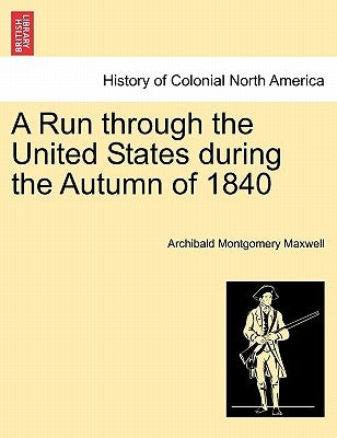 A Run through the United States during the Autumn of 1840 by Maxwell, Archibald Montgomery