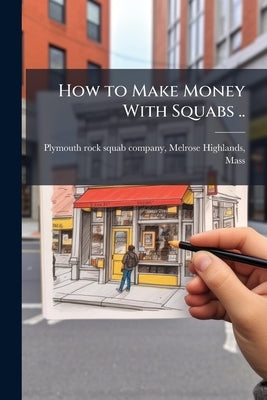 How to Make Money With Squabs .. by Plymouth Rock Squab Company, Melrose Hig