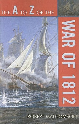 to Z of the War of 1812 by Malcomson, Robert