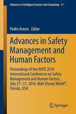 Advances in Safety Management and Human Factors: Proceedings of the Ahfe 2016 International Conference on Safety Management and Human Factors, July 27 by Arezes, Pedro