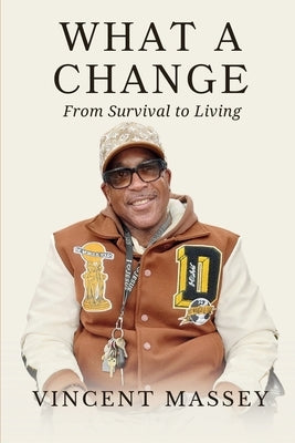 What a Change: From Survival to Living by Massey, Vincent