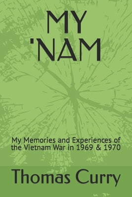 My 'Nam: My Memories and Experiences of the Vietnam War in 1969 & 1970 by Curry, Thomas