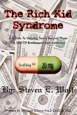 The Rich Kid Syndrome: A Guide To Helping Teens To Recover From A Life Of Entitlement And Addiction by Wolf, Steven E.