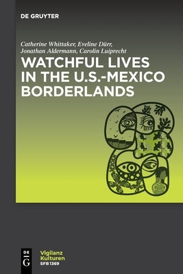 Watchful Lives in the U.S.-Mexico Borderlands by Whittaker, Catherine