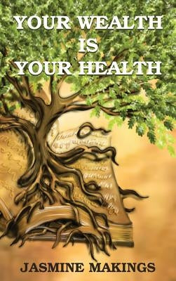 Your Wealth is your Health: Vibrant health naturally! by Makings, Jasmine