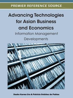 Advancing Technologies for Asian Business and Economics: Information Management Developments by Ura, Dasho Karma