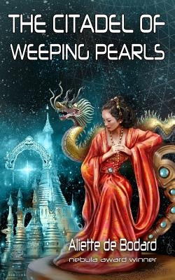 The Citadel of Weeping Pearls by de Bodard, Aliette