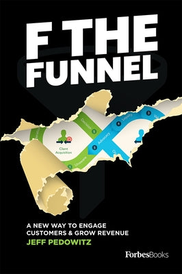 F the Funnel: A New Way to Engage Customers & Grow Revenue by Jeff Pedowitz