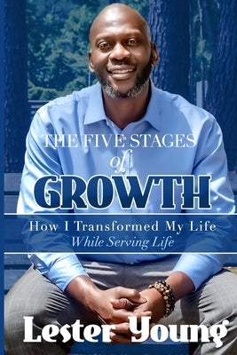 The Five Stages of Growth: How I transformed my life while serving life by Young, Lester, Jr.