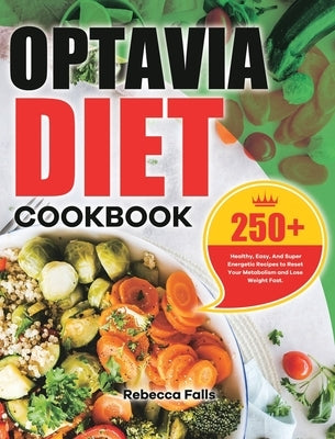 Optavia Diet Cookbook: 250+ Healthy, Easy, And Super Energetic Recipes to Reset Your Metabolism and Lose Weight Fast. by Falls, Rebecca