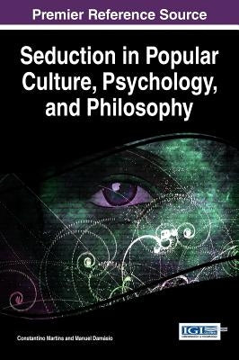 Seduction in Popular Culture, Psychology, and Philosophy by Martins, Constantino