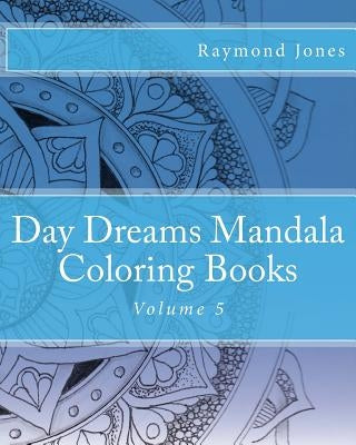 Day Dreams Mandala Coloring Books, Volume 5 by Jones, Raymond J.