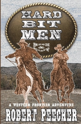 Hard Bit Men: A Western Frontier Adventure by Peecher, Robert