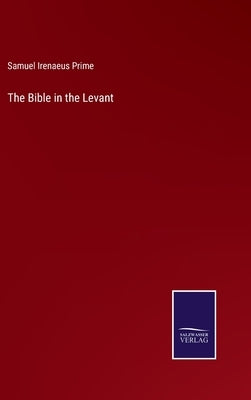 The Bible in the Levant by Prime, Samuel Irenaeus