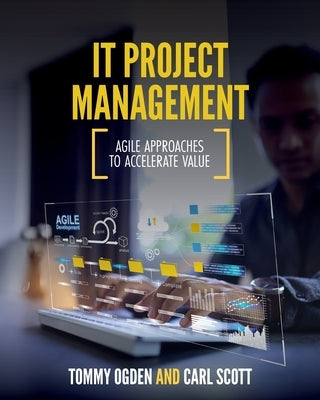 IT Project Management: Agile Approaches to Accelerate Value by Scott, Carl