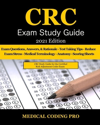 CRC Exam Study Guide - 2021 Edition: 150 Certified Risk Adjustment Coder Practice Exam Questions, Answers, and Rationale, Tips To Pass The Exam, Secre by Coding Pro, Medical