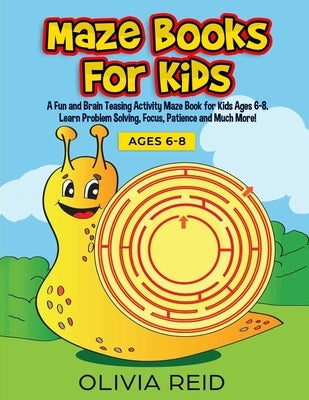 Maze Books for Kids: A Fun and Brain Teasing Activity Maze Book for Kids Ages 6-8. Learn Problem Solving, Focus, Patience and Much More! (L by Reid, Olivia
